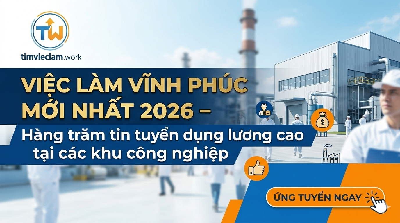 Việc Làm Vĩnh Phúc Mới Nhất 2026 – Hàng Trăm Tin Tuyển Dụng Lương Cao Tại Các Khu Công Nghiệp